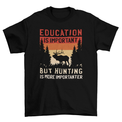 Hunting is importanter t-shirt