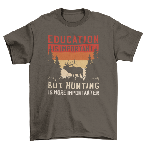 Hunting is importanter t-shirt