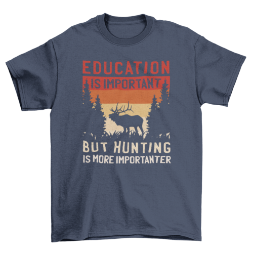 Hunting is importanter t-shirt