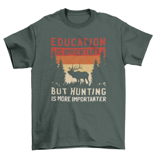Hunting is importanter t-shirt
