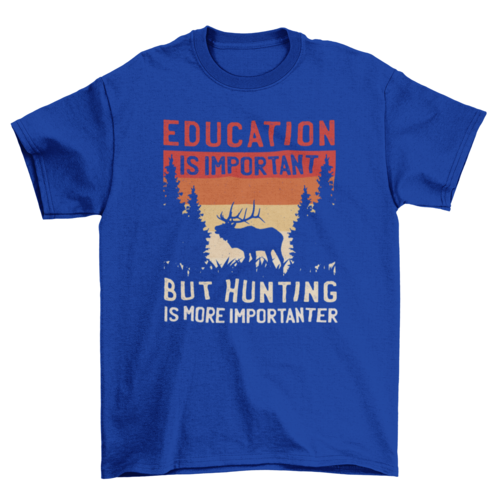Hunting is importanter t-shirt